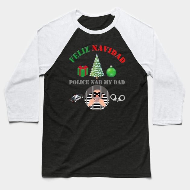 Feliz Navidad, Feliz Navidad Police Nab My Dad, Funny Christmas, Funny Xmas, Ugly Christmas Sweater, Ugly Xmas Sweater, Happy Holidays, Baseball T-Shirt by DESIGN SPOTLIGHT
